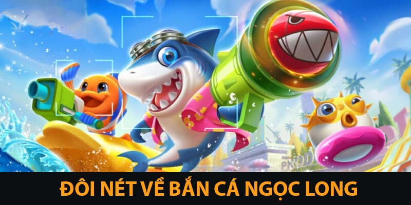 Bắn Cá Ngọc Long – Cơ Hội Vàng Để Thành Quán Quân Vin777 2 Đôi nét về siêu phẩm bắn cá ngọc long