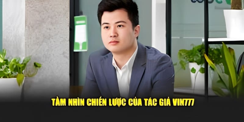 Tác Giả Vin777 - Hành Trình Xây Dựng Thương Hiệu Cá Cược 2 Chiến lược bền vững trong phát triển của tác giả