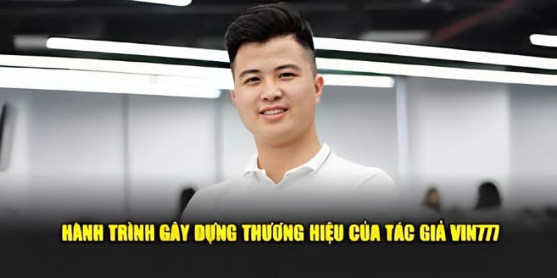 Tác Giả Vin777 - Hành Trình Xây Dựng Thương Hiệu Cá Cược 3 Tác giả Vin777 định vị thương hiệu