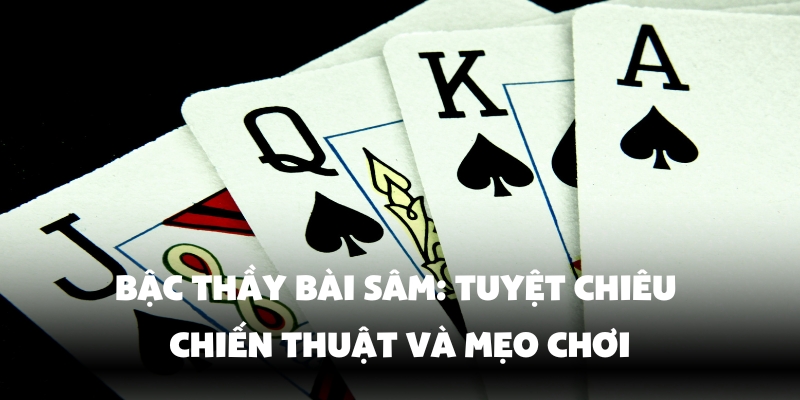 Cách Chơi Bài Sâm Dễ Thắng Nhất Chỉ Có Tại Sân Chơi Uy Tín Vin777 4 Nắm vững chiến thuật và mẹo chơi hiệu quả