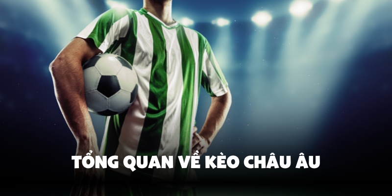 Kèo Châu Âu Vin777 – Cách Chơi Đơn Giản, Dễ Hiểu Cho Người Mới 2 Giới thiệu kèo châu Âu